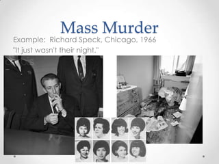 Mass Murder
Example: Richard Speck, Chicago, 1966
"It just wasn't their night."
 