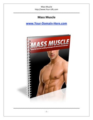 Mass Muscle
http://www.Your‐URL.com
- 1 -
Mass Muscle
www.Your‐Domain‐Here.com
 