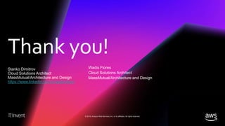 Thank you!
© 2018, Amazon Web Services, Inc. or its affiliates. All rights reserved.
Stanko Dimitrov
Cloud Solutions Architect
MassMutual/Architecture and Design
https://www.linkedin.com/in/spdimitrov/
Wadis Flores
Cloud Solutions Architect
MassMutual/Architecture and Design
 