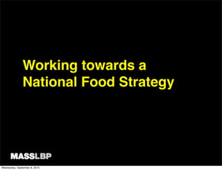 Working towards a
               National Food Strategy




Wednesday, September 8, 2010
 