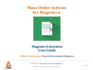 User Guide: Mass Order Actions for Magento 2
Page 1
Mass Order Actions
for Magento 2
Magento Extension
User Guide
Official extension page: Mass Order Actions for Magento 2
Support: http://amasty.com/contacts/
 