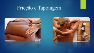 Fricção e Tapotagem
 