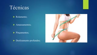 Técnicas
 Rolamento;
 Amassamentos;
 Pinçamentos;
 Deslizamento profundos;
 