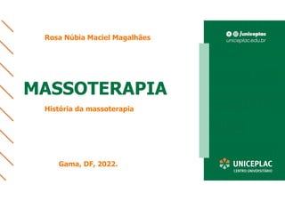 MASSOTERAPIA
História da massoterapia
Rosa Núbia Maciel Magalhães
Gama, DF, 2022.
 