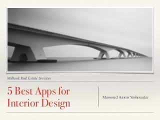 Milbank Real Estate Services
5 Best Apps for
Interior Design
Massoud Aaron Yashouafar
 