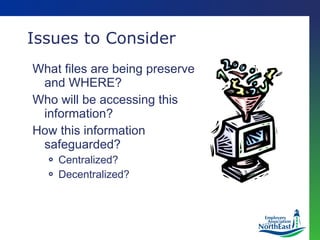 Issues to Consider What files are being preserve and WHERE? Who will be accessing this information? How this information safeguarded? Centralized? Decentralized? 