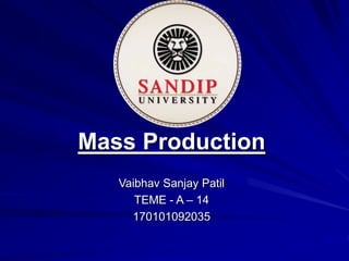 Mass Production
Vaibhav Sanjay Patil
TEME - A – 14
170101092035
 