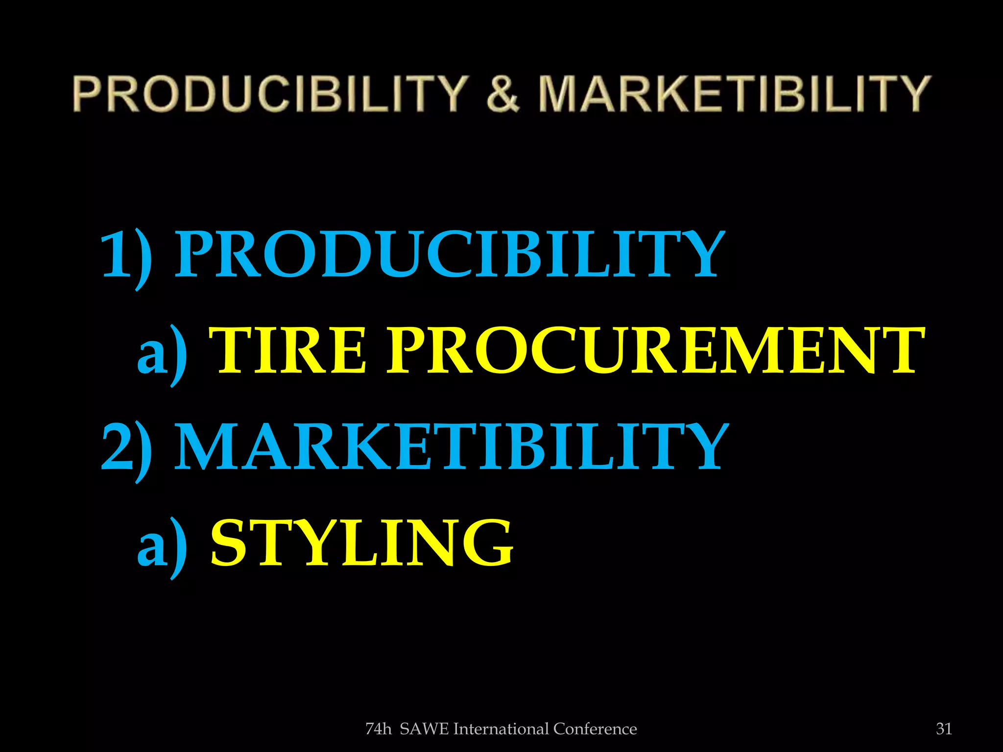 1) PRODUCIBILITY
a) TIRE PROCUREMENT
2) MARKETIBILITY
a) STYLING
74h SAWE International Conference 31
 