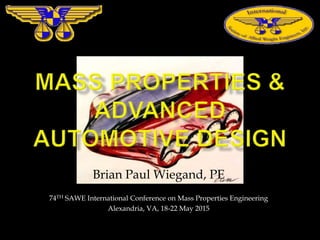 Brian Paul Wiegand, PE
74TH SAWE International Conference on Mass Properties Engineering
Alexandria, VA, 18-22 May 2015
 