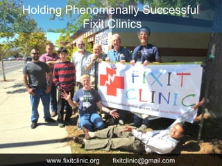 Ho
www.fixitclinic.org fixitclinic@gmail.com
Holding Phenomenally Successful
Fixit Clinics
 