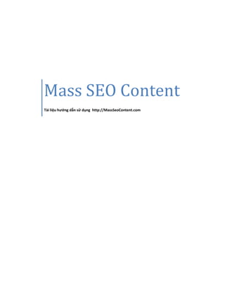 Mass SEO Content
Tài liệu hướng dẫn sử dụng http://MassSeoContent.com
 