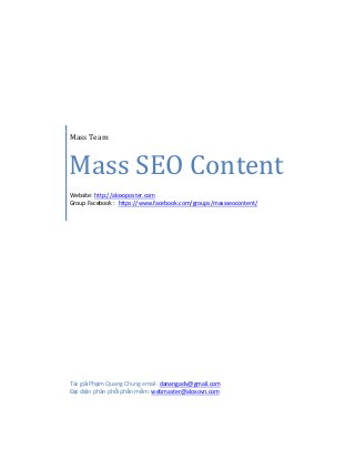 Mass Team
Mass SEO Content
Website: http://aloxoposter.com
Group Facebook : https://www.facebook.com/groups/massseocontent/
Tác giả Phạm Quang Chung email: danangadv@gmail.com
Đại diện phân phối phần mềm: webmaster@aloxovn.com
 