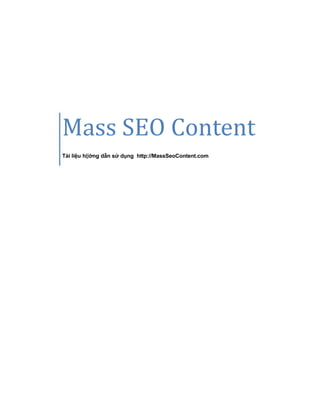 Mass SEO Content
Tài liệu hӇớng dẫn sử dụng http://MassSeoContent.com
 