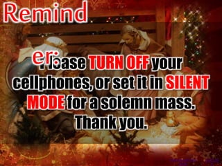 OUTLIN
E
Please TURN OFF your
cellphones, or set it in SILENT
MODE for a solemn mass.
Thank you.
Remind
er:
PRAYER BEFORE
MASS
 