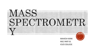 MAHESH KANK
MSC PART 01
ICLES COLLEGE
 