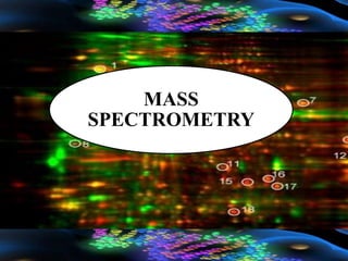MASS
SPECTROMETRY
 