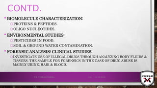 CONTD.
•BIOMOLECULE CHARACTERIZATION:
oPROTEINS & PEPTIDES.
oOLIGO NUCLEOTIDES.
•ENVIRONMENTAL STUDIES:
oPESTICIDES IN FOOD.
oSOIL & GROUND WATER CONTAMINATION.
•FORENSIC ANALYSIS/ CLINICAL STUDIES:
oINVESTIGATE USE OF ILLEGAL DRUGS THROUGH ANALYZING BODY FLUIDS &
TISSUES. THE SAMPLE FOR FORENSICS IN THE CASE OF DRUG ABUSE IS
MAINLY URINE, HAIR & BLOOD.
21-12-2019V.K. VIKRAM VARMA 138
 