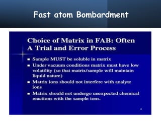 Fast atom Bombardment
 