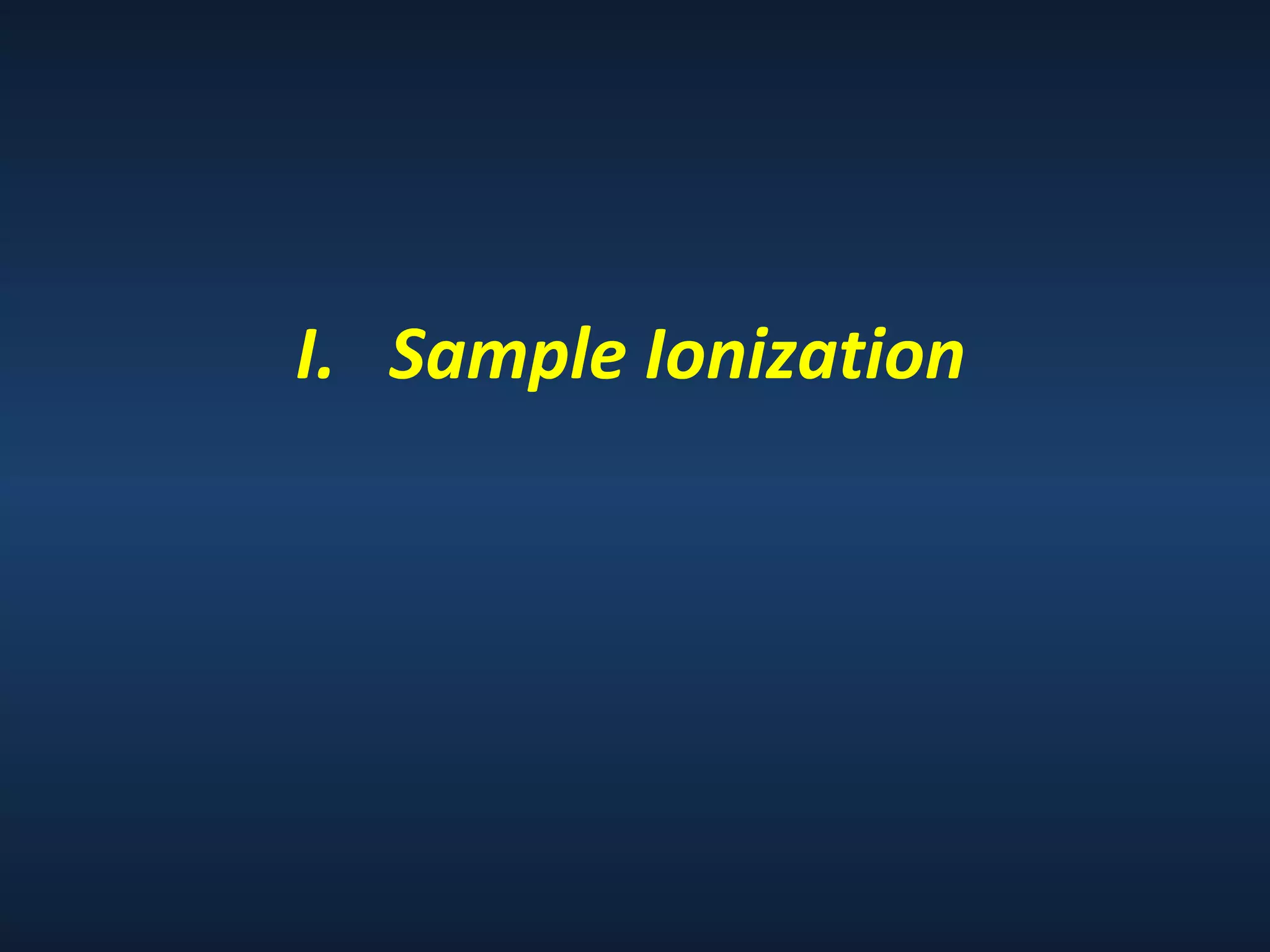 I. Sample Ionization

 