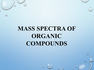 75
MASS SPECTRA OF
ORGANIC
COMPOUNDS
 