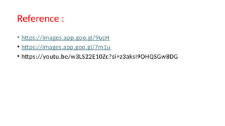 • https://images.app.goo.gl/9ucH
• https://images.app.goo.gl/7m1u
• https://youtu.be/w3LS22E10Zc?si=z3aksI9OHQSGw8DG
Reference :
 