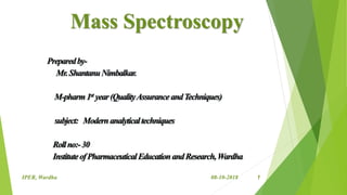 Mass Spectroscopy
.
08-10-2018IPER, Wardha 1
 