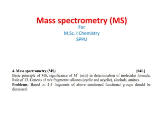 Mass spectrometry (MS)
For
M.Sc. I Chemistry
SPPU
 