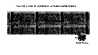 Identification of Organic Compounds by Mass
Spectrometry
National Centre of Excellence in Analytical Chemistry
Zahid Wajdan
Zahid
wajdan
 