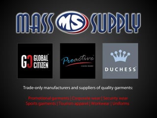 Trade-only manufacturers and suppliers of quality garments:
Promotional garments | Corporate wear | Security wear
Sports garments | Tourism apparel | Workwear | Uniforms

 