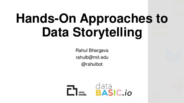 Hands-On Approaches to
Data Storytelling
Rahul Bhargava
rahulb@mit.edu
@rahulbot
 
