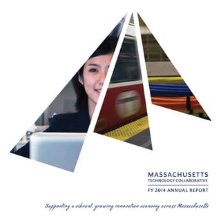 MASSACHUSETTS
TECHNOLOGY COLLABORATIVE
FY 2014 ANNUAL REPORT
Supporting a vibrant, growing innovation economy across Massachusetts
 