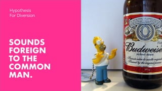 SOUNDS
FOREIGN 
TO THE
COMMON
MAN.
Hypothesis
For Diversion
 