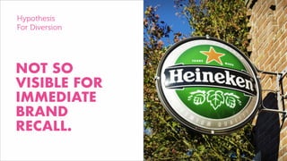 NOT SO
VISIBLE FOR
IMMEDIATE
BRAND
RECALL.
Hypothesis
For Diversion
 