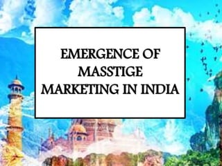 EMERGENCE OF
MASSTIGE
MARKETING IN INDIA
 