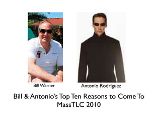 Bill Warner     Antonio Rodriguez

Bill & Antonio’s Top Ten Reasons to Come To
                MassTLC 2010
 