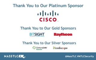 Thank You to Our Platinum Sponsor
3
Thank You to Our Gold Sponsors
@MassTLC #MTLCSecurity
Thank You to Our Silver Sponsors
 