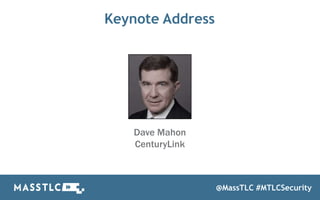 Keynote Address
Dave Mahon
CenturyLink
@MassTLC #MTLCSecurity
 