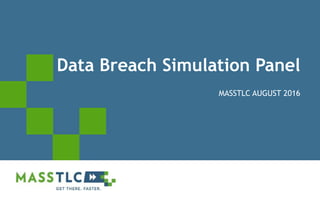 Data Breach Simulation Panel
MASSTLC AUGUST 2016
 