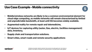 Confidential and proprietary materials for authorized Verizon personnel and outside agencies only. Use, disclosure or
distribution of this material is not permitted to any unauthorized persons or third parties except by written agreement.
•
•
•
•
•
 