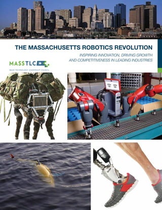 The Massachusetts Robotics Revolution
                   Inspiring innovation, driving growth
              and competitiveness in leading industries
 