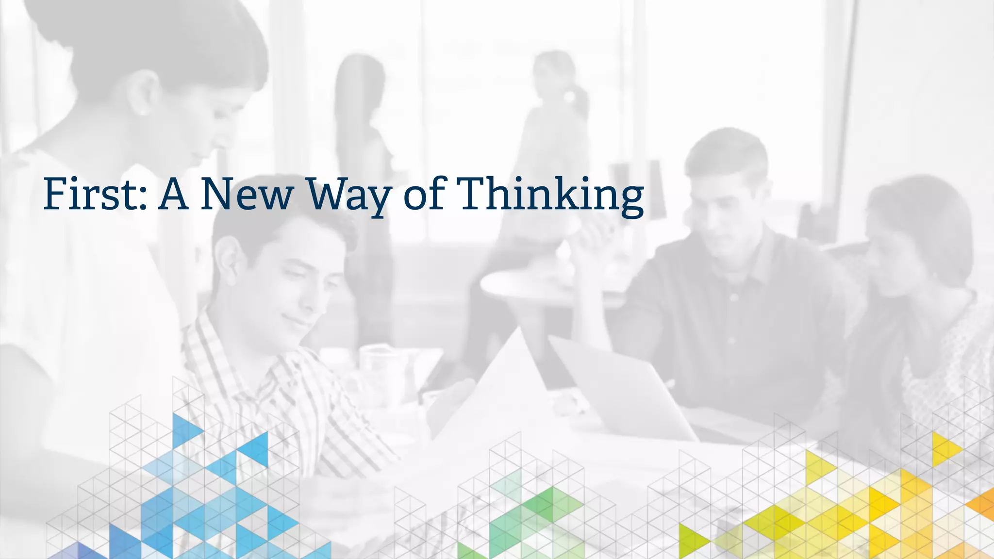 First: A New Way of Thinking
 