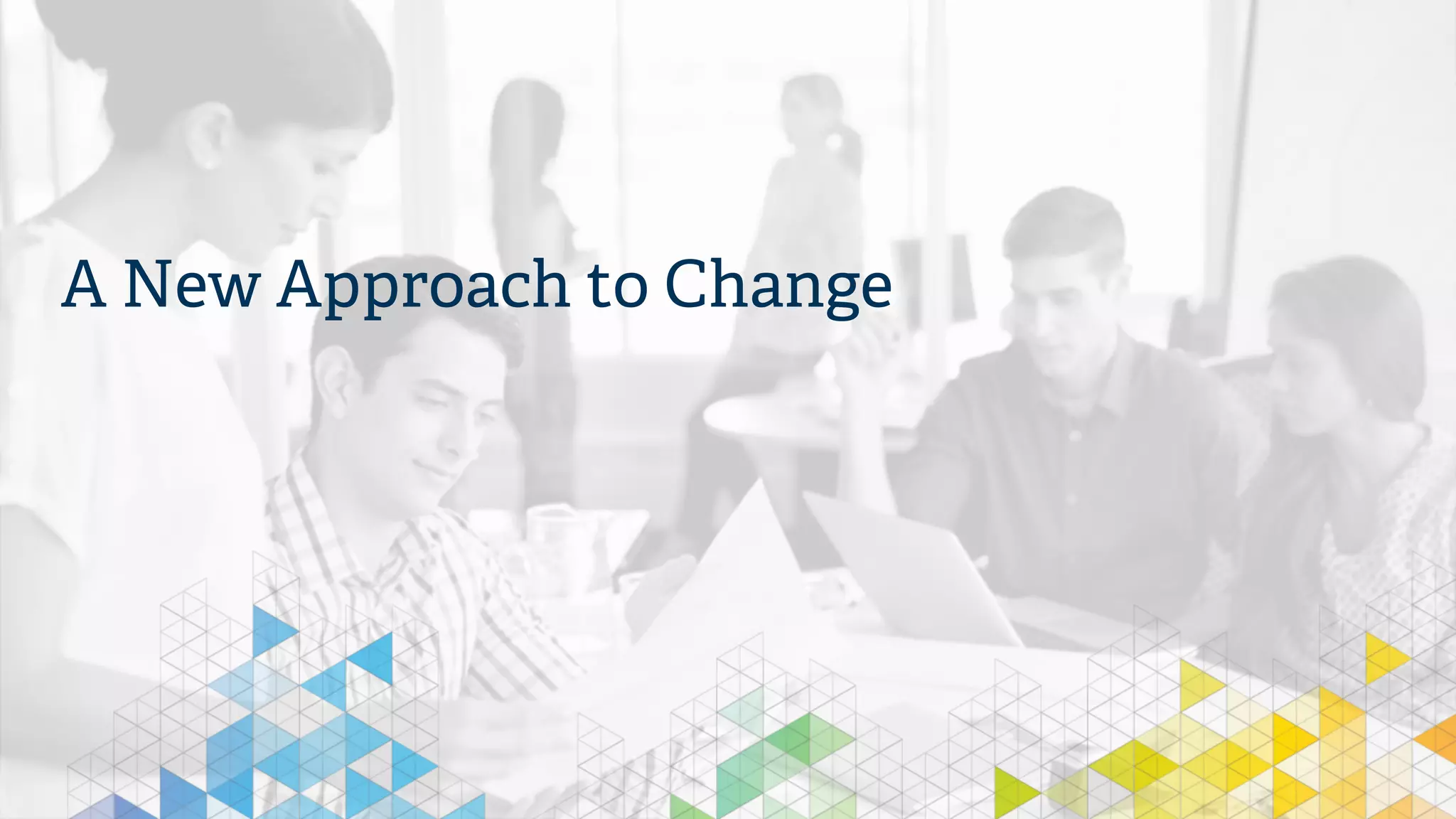 A New Approach to Change
 