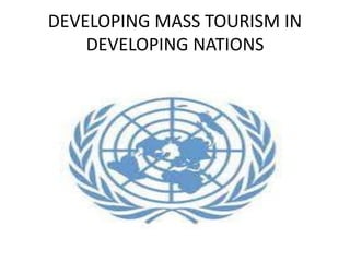 DEVELOPING MASS TOURISM IN
DEVELOPING NATIONS
 