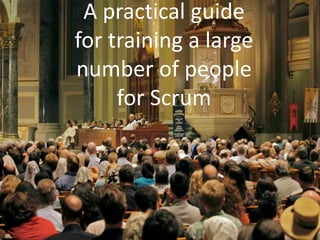A practical guide for training a large number of people for Scrum  