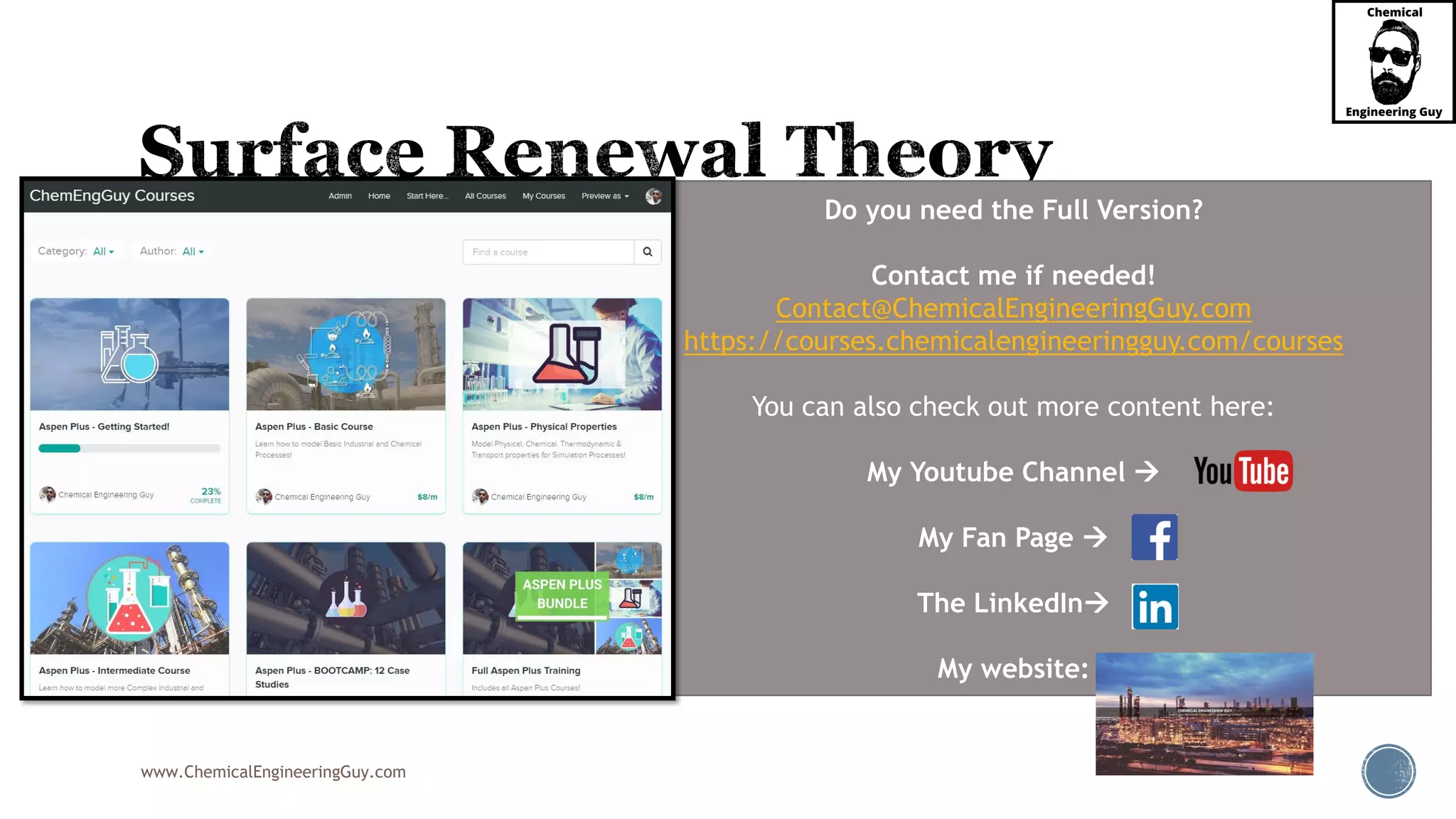 www.ChemicalEngineeringGuy.com
 When solving the previous 3 equations & the mass transfer coefficient
c ABk D s
AB
c
D
k


Original Film Theory
Do you need the Full Version?
Contact me if needed!
Contact@ChemicalEngineeringGuy.com
https://courses.chemicalengineeringguy.com/courses
You can also check out more content here:
My Youtube Channel 
My Fan Page 
The LinkedIn
My website:
 