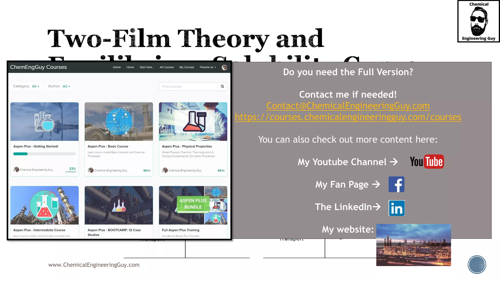 www.ChemicalEngineeringGuy.com
 In the analysis of gas absorption we are interested in the transfer of materials
throughout the entire gas absorption equipment, not just a single location in the
equipment.
 Therefore the two-film theory can be analyzed more effectively by using the
equilibrium solubility curve.
Do you need the Full Version?
Contact me if needed!
Contact@ChemicalEngineeringGuy.com
https://courses.chemicalengineeringguy.com/courses
You can also check out more content here:
My Youtube Channel 
My Fan Page 
The LinkedIn
My website:
 
