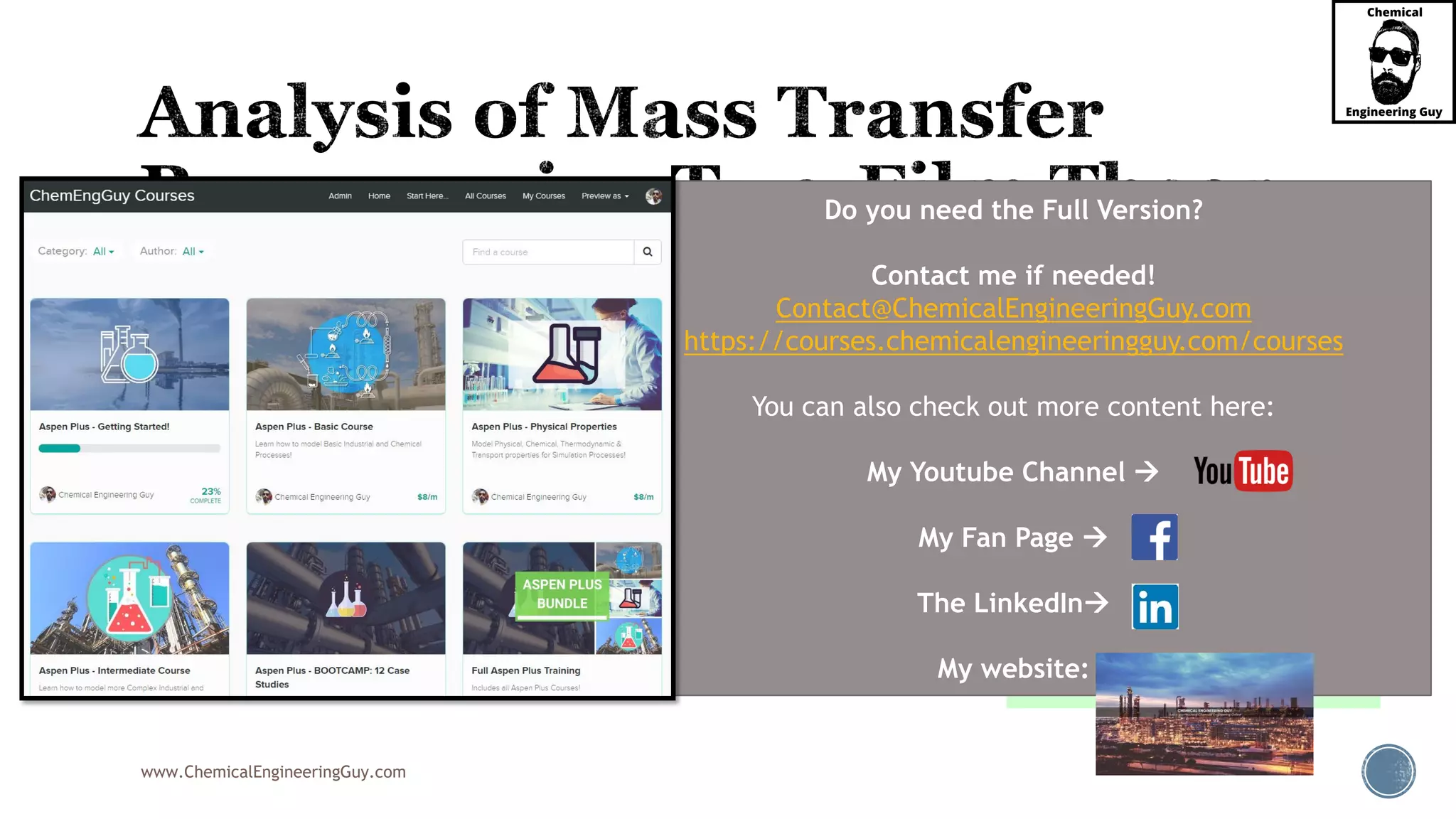 www.ChemicalEngineeringGuy.com
 In the gas-phase, the concentration falls from yAG in the
bulk gas to yAi at the interface.
 Thus, there is a concentration driving force for mass transfer
from the bulk gas to the gas film to the interface.
 At the interface, the component A crossed the interface and
enters the liquid side.
Do you need the Full Version?
Contact me if needed!
Contact@ChemicalEngineeringGuy.com
https://courses.chemicalengineeringguy.com/courses
You can also check out more content here:
My Youtube Channel 
My Fan Page 
The LinkedIn
My website:
 