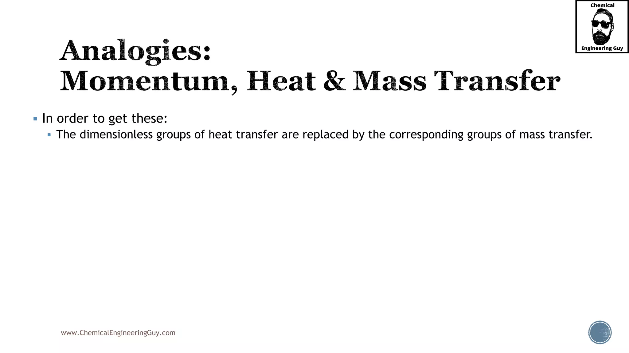 www.ChemicalEngineeringGuy.com
 In order to get these:
 The dimensionless groups of heat transfer are replaced by the corresponding groups of mass transfer.
 
