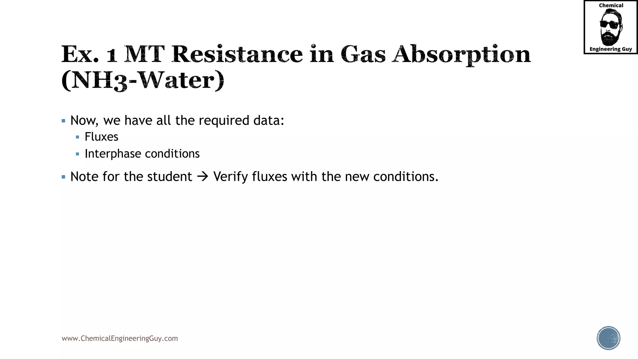 www.ChemicalEngineeringGuy.com
 Now, we have all the required data:
 Fluxes
 Interphase conditions
 Note for the student  Verify fluxes with the new conditions.
 
