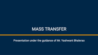 MASS TRANSFER
Presentation under the guidance of Mr. Yashwant Bhalerao
 